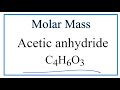 How to Calculate the Molar Mass of C4H6O3 or (CH3CO)2O: Acetic anhydride