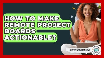 How To Make Remote Project Boards Actionable? - Guide To Work From Home