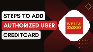 How Do I Add An Authorized User To My Wells Fargo Credit Card !