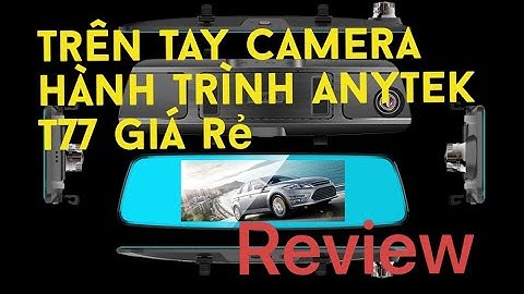 Đánh giá camera hành trình anytek t77 năm 2024