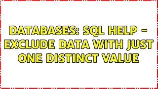 Databases: SQL Help - Exclude data with just one distinct value (2 Solutions!!) Wealth