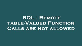 SQL : Remote table-Valued Function Calls are not allowed Guide