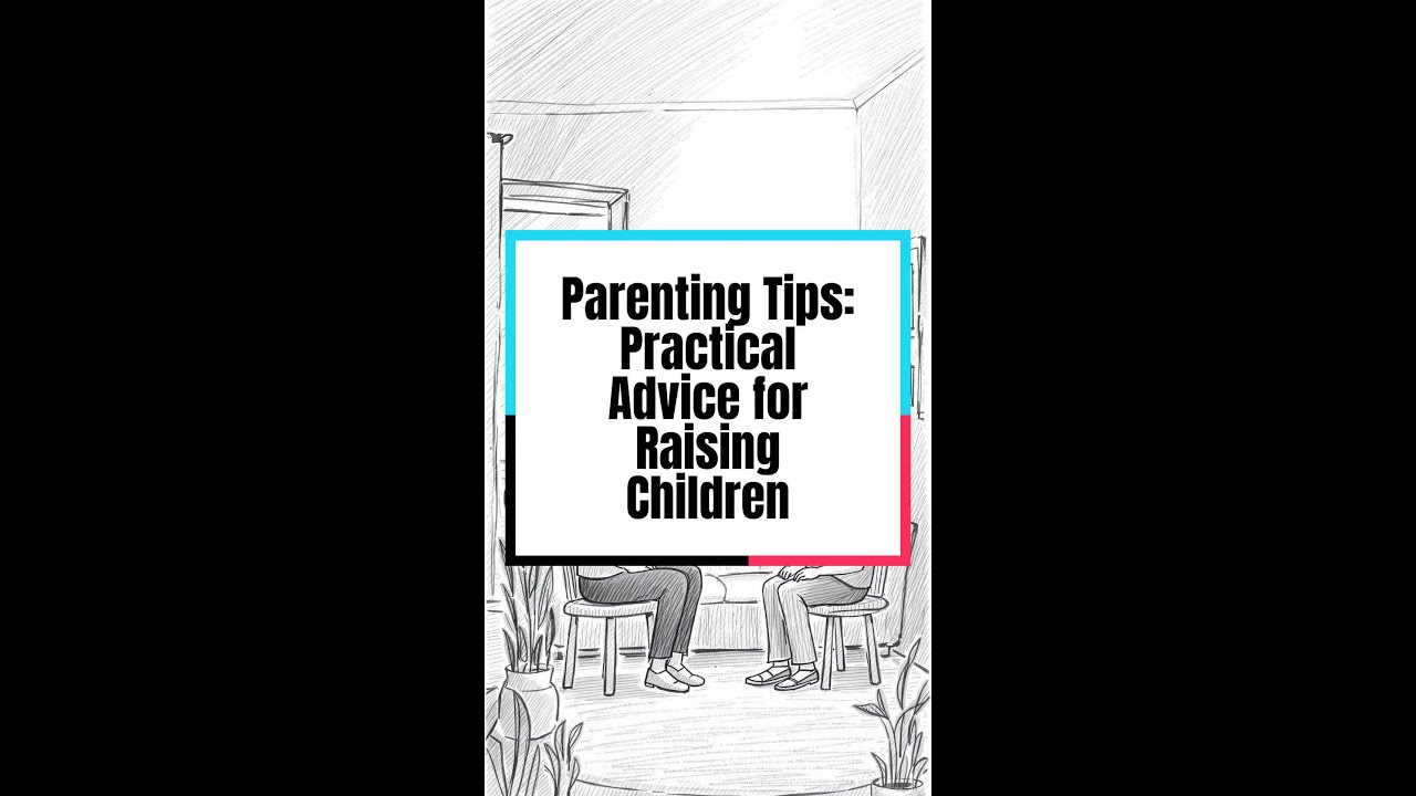 Parenting Tips: Practical Advice for Raising Children