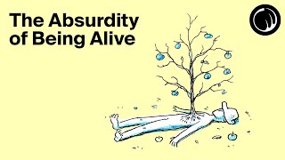 The Ridiculous Absurdity of Being Alive