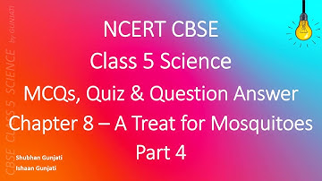 NCERT CBSE Class 5 Science - Chapter 8 Part 4: A Treat for Mosquitoes - Quiz/Question Answer