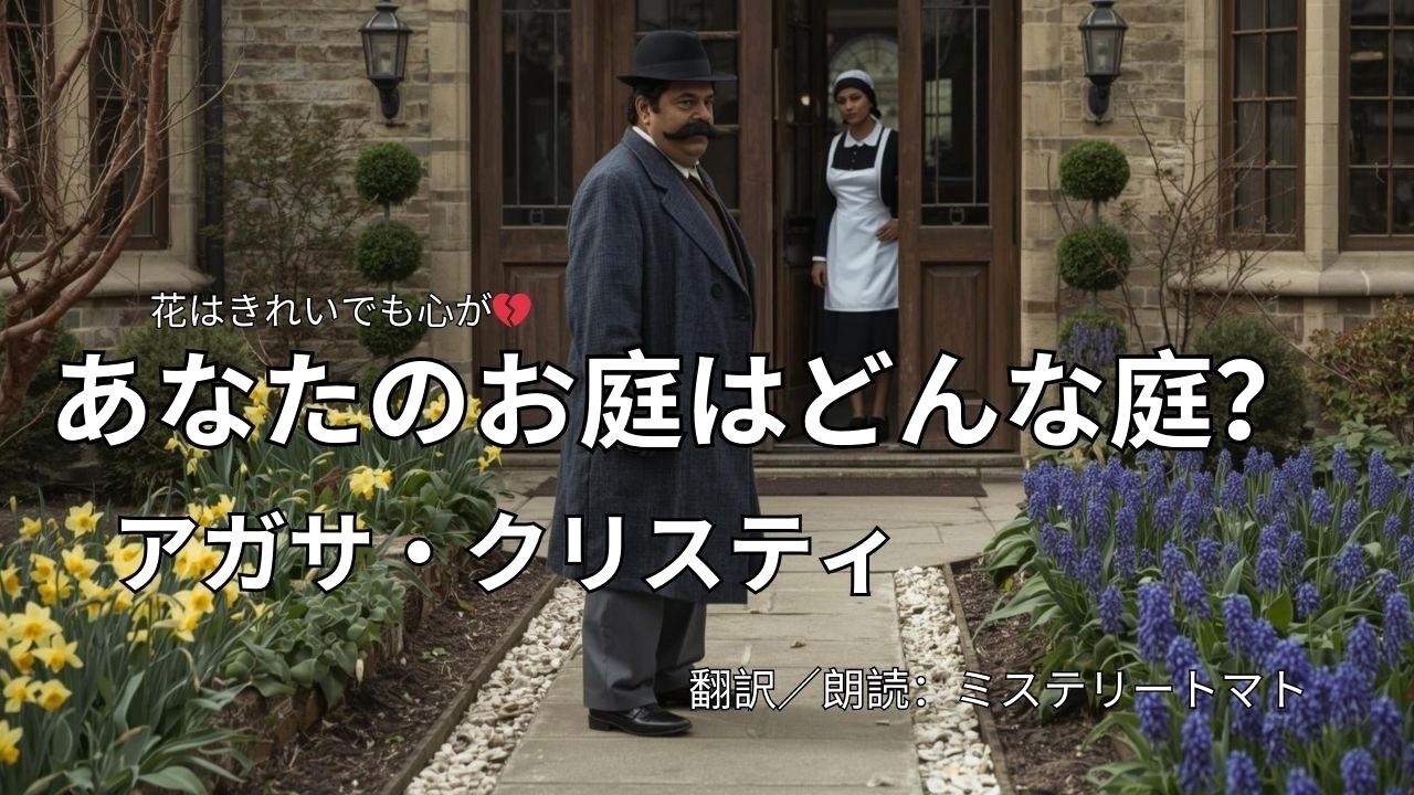 【朗読ミステリー・文学】　あなたのお庭はどんな庭？　アガサ・クリスティ　助けを求めて、手紙を送ってきた老婦人が数日後に亡くなった。捜査を開始するポアロ。