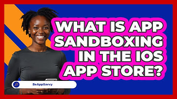 What Is App Sandboxing In The iOS App Store? - Be App Savvy