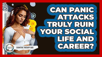 Can Panic Attacks Truly Ruin Your Social Life And Career? - Cognitive Therapy Hub