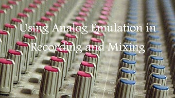 Using Analog Emulation in Recording and Mixing Pt 2
