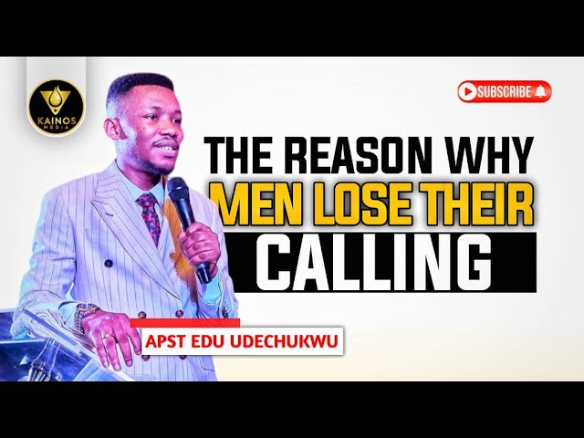 WHY MEN LOSE THEIR CALLING - APOSTLE EDU UDECHUKWU class=