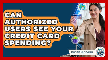 Can Authorized Users See Your Credit Card Spending? - Points and Perks Channel