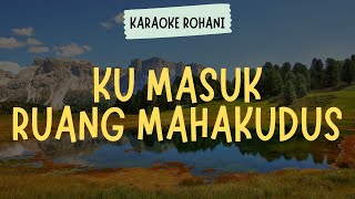 KU MASUK RUANG MAHA KUDUS ( KARAOKE   LIRIK ) - LAGU ROHANI KRISTEN