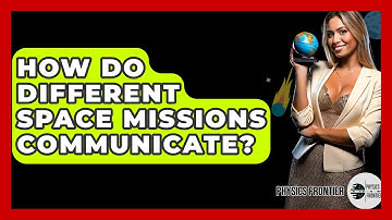 How Do Different Space Missions Communicate? - Physics Frontier