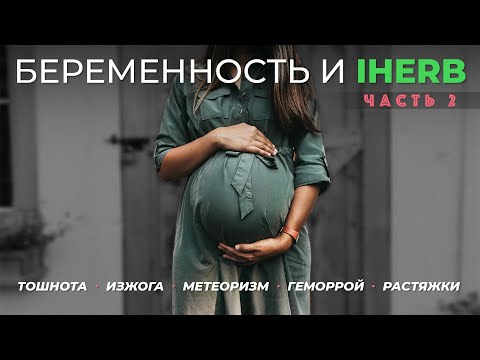 Тошнота. Изжога. Метеоризм. Геморрой. Растяжки. Беременность и IHerb. Часть 2.