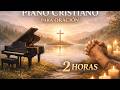 Piano Cristiano para Orar 🙏 Música de Adoración Profunda (2 Horas