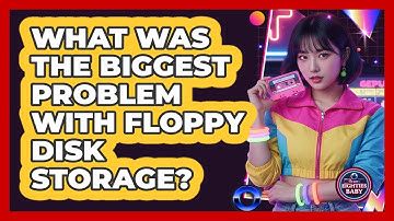 What Was The Biggest Problem With Floppy Disk Storage? - I