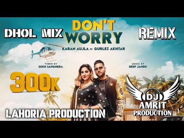 Don't Worry (Dhol Mix) Karan Aujla | Ft. AMRIT DJ | Lahoria Production | New Punjabi Song 2023 || √√ class=