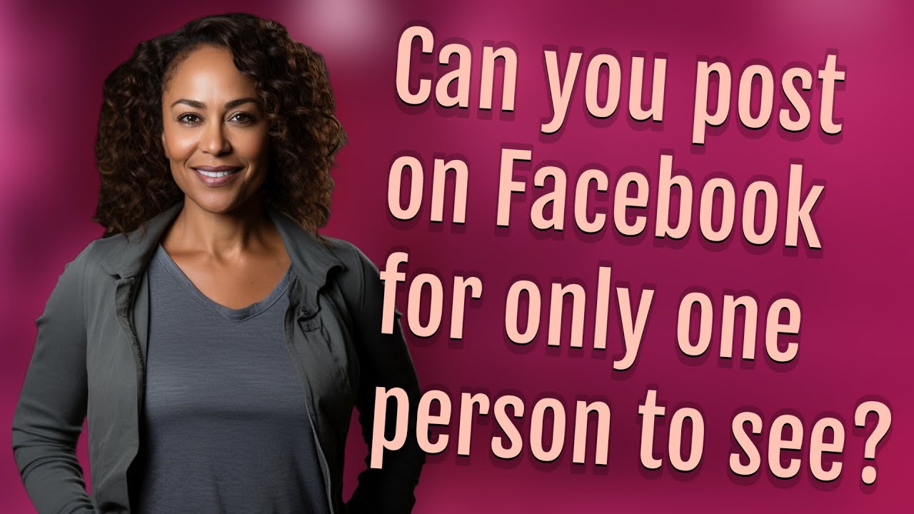 Can You Post On Facebook For Only One Person To See