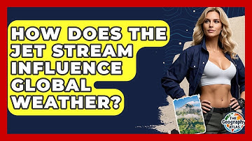 How Does The Jet Stream Influence Global Weather? - The Geography Atlas