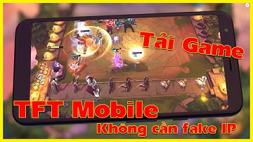 Hướng Dẫn Tải Game Đấu Trường Chân Lý Mobile Khồng Cần Fake IP | TFT Mobile