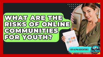What Are The Risks Of Online Communities For Youth? - Gen Alpha Adventures