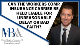 Workers’ Comp insurance carriers liable for unreasonable delays or bad faith ? Workers Comp Attorney