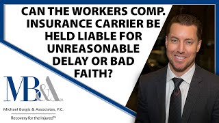 Workers Comp Insurance Carriers Liable For Unreasonable Delays Or Bad Faith ? Workers Comp Attorney