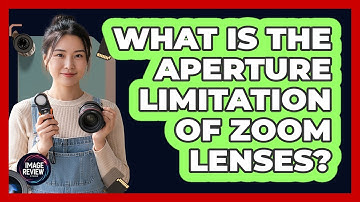 What Is The Aperture Limitation Of Zoom Lenses?
