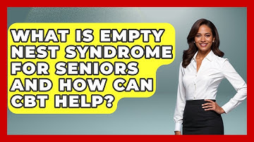 What Is Empty Nest Syndrome For Seniors And How Can CBT Help? - Golden Years CBT