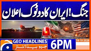War Alert: Iran Issues Big Statement | Geo News 6PM Headlines 18 October 2026