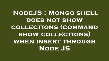 NodeJS : Mongo shell does not show collections (command show collections) when insert through Node J