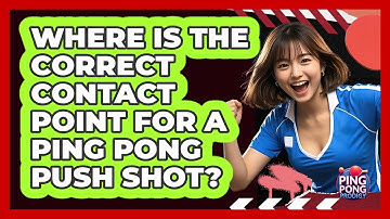 Where Is The Correct Contact Point For A Ping Pong Push Shot? - Ping Pong Prodigy