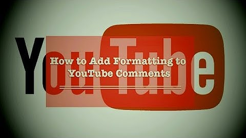 How to Write YouTube Comments in Bold, Italics, or with a Strikethrough