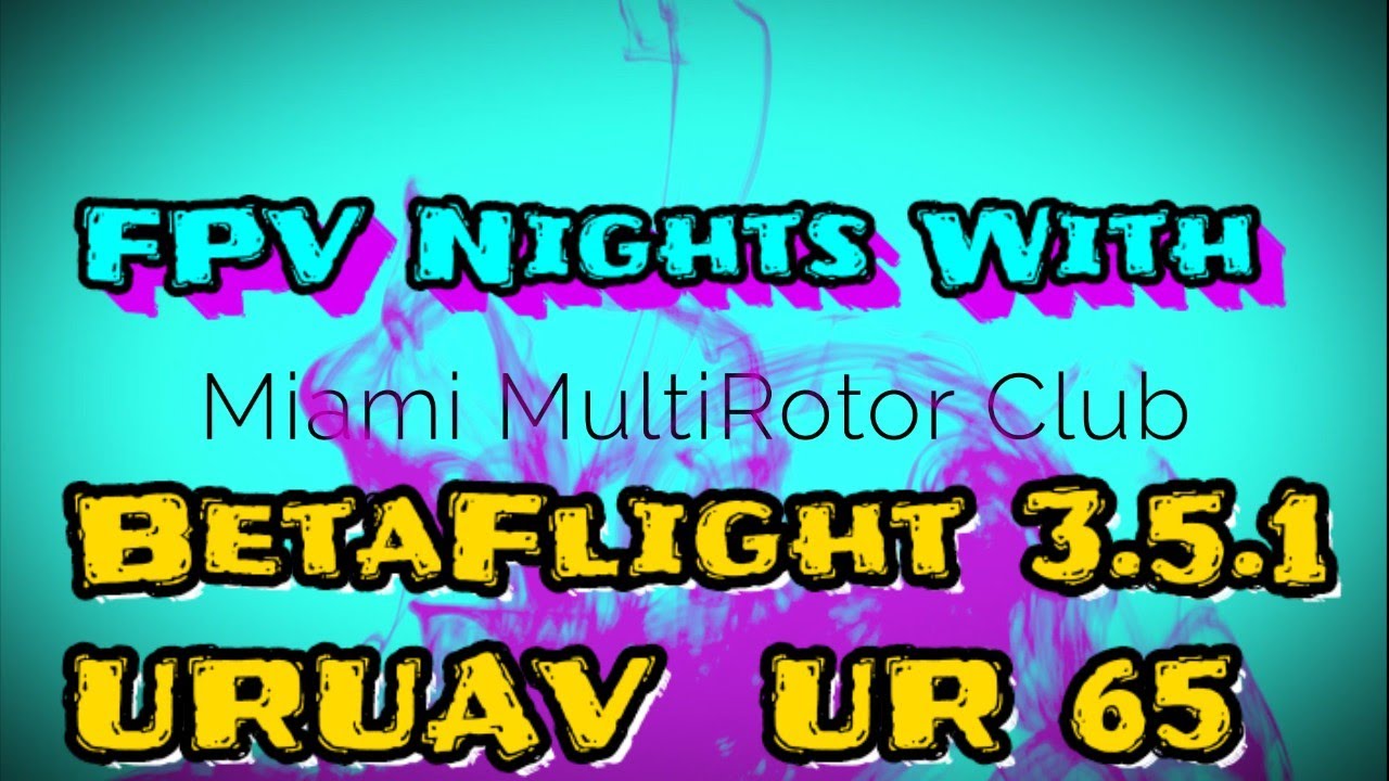 fastest drone speed Fpv Nights with Miami MultiRotor Club : UrUav UR65 BF 3.5.1