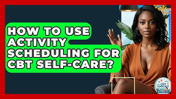 How To Use Activity Scheduling For CBT Self-Care? - CBT Toolkit