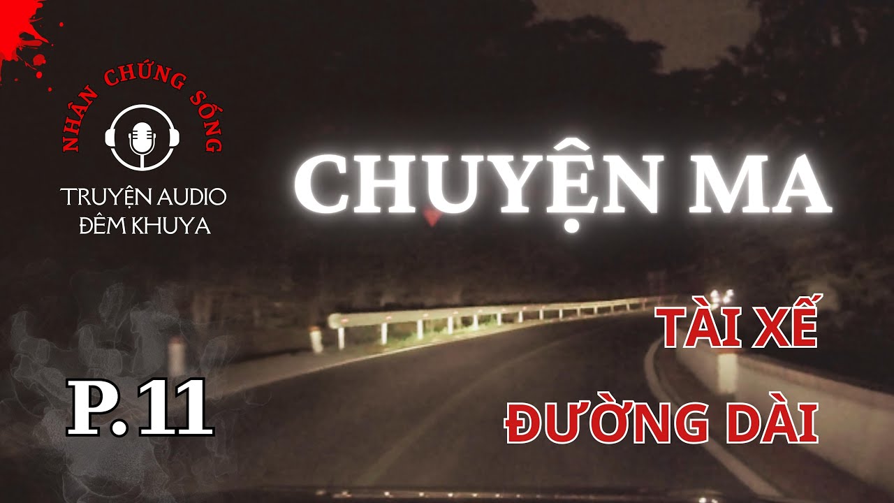 NHÂN CHỨNG SỐNG EP11: CHUYỆN MA CỦA TÀI XẾ ĐƯỜNG DÀI #truyenaudio #truyenma