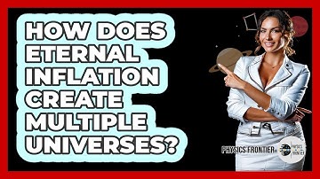 How Does Eternal Inflation Create Multiple Universes? - Physics Frontier