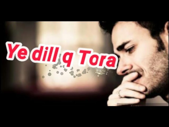 Ye Dil Kyu Tora ||  Heart Touching Video Song 2018 ||