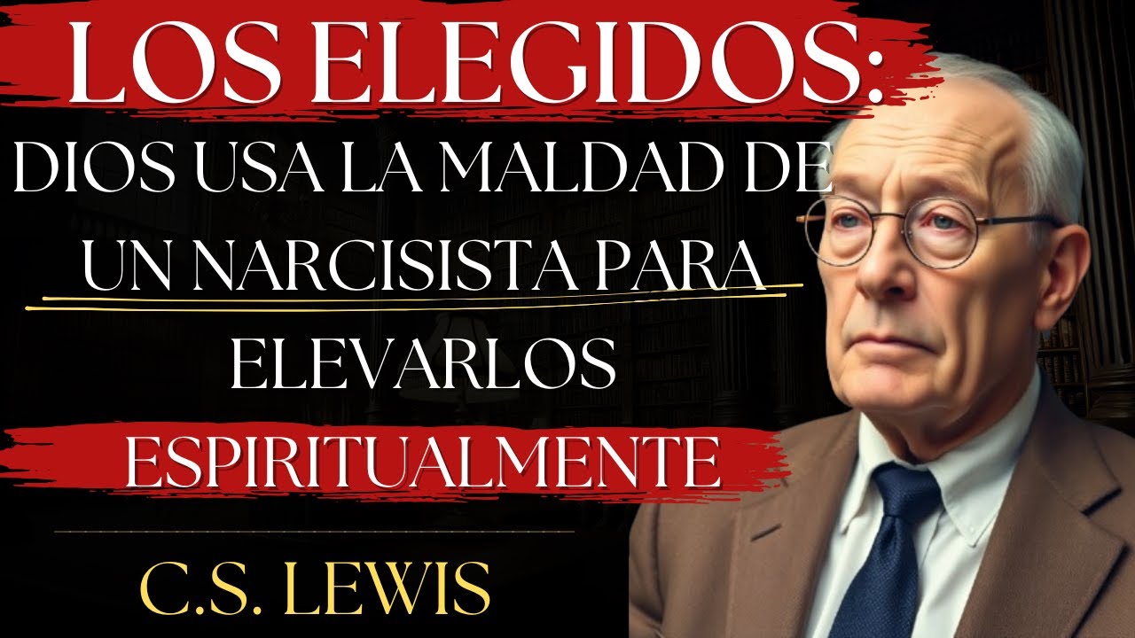 LOS ELEGIDOS: DIOS Usa la Maldad de un NARCISISTA para Elevarlos Espiritualmente | C.S. Lewis