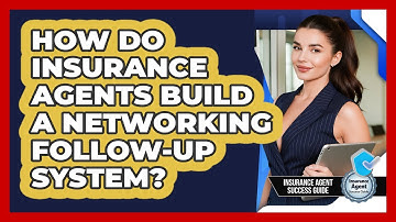 How Do Insurance Agents Build A Networking Follow-up System? - Insurance Agent Success Guide
