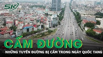Những Tuyến Đường Nào Bị Cấm Để Phục Vụ Quốc Tang Tổng Bí Thư Nguyễn Phú Trọng ? | SKĐS