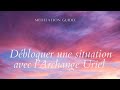 Mditation guide  dbloquer une situation avec larchange uriel