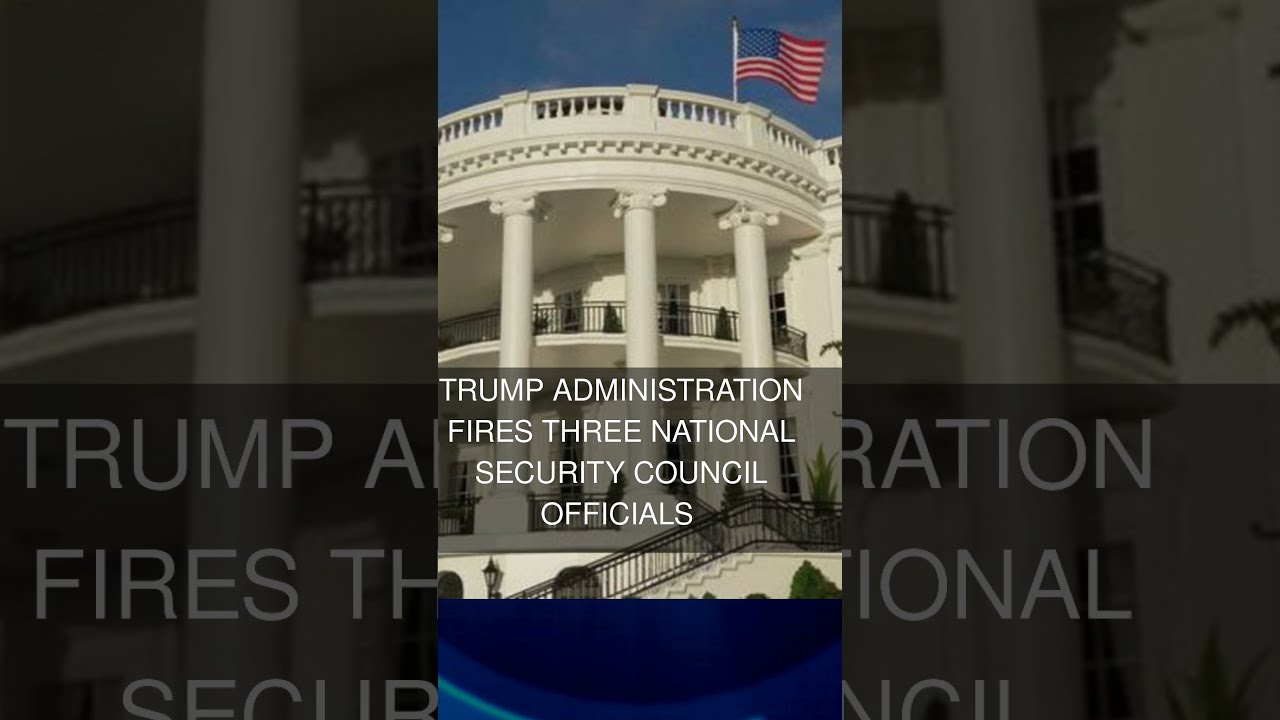 Trump Administration Fires Three National Security Council Officials