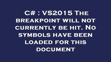C# : VS2015 The breakpoint will not currently be hit. No symbols have been loaded for this document