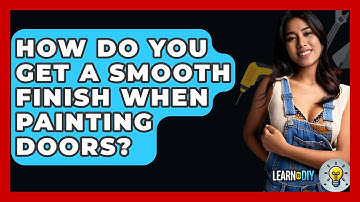 How Do You Get A Smooth Finish When Painting Doors? - LearnToDIY360.com