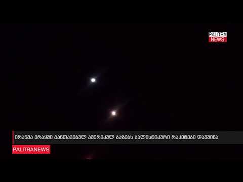 ირანმა ერაყში მდებარე ორ ამერიკულ ბაზაზე, სარაკეტო თავდასხმა განახორციელა