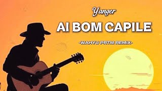 YANGER - AI BOM CAPILE - (WAHYU PRTM REMIX)