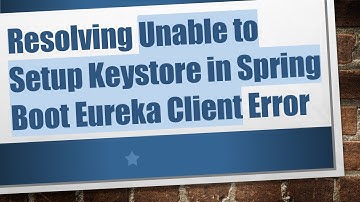Resolving Unable to Setup Keystore in Spring Boot Eureka Client Error