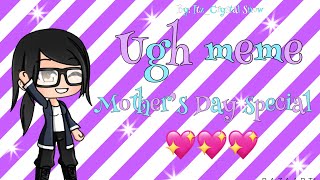 Ugh meme //Gacha life// *Mother’s Day special* 💖💖💖