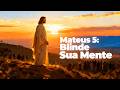 MATEUS 5: A Mensagem de Jesus que vai Blindar sua Mente e sua Alma.